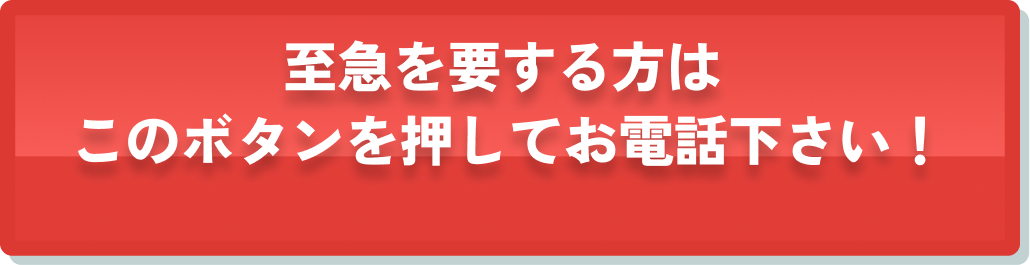 至急を要する方はこのボタンを押してお電話ください！